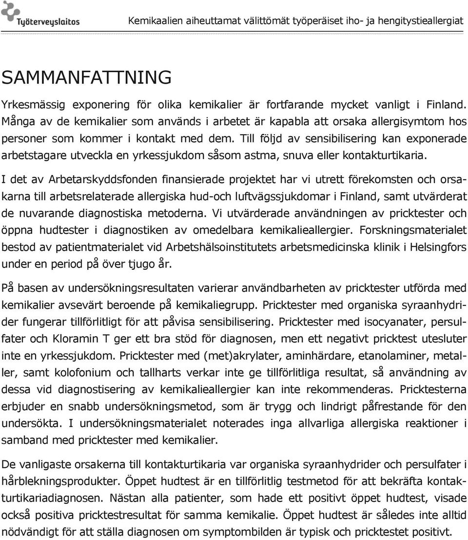 Till följd av sensibilisering kan exponerade arbetstagare utveckla en yrkessjukdom såsom astma, snuva eller kontakturtikaria.