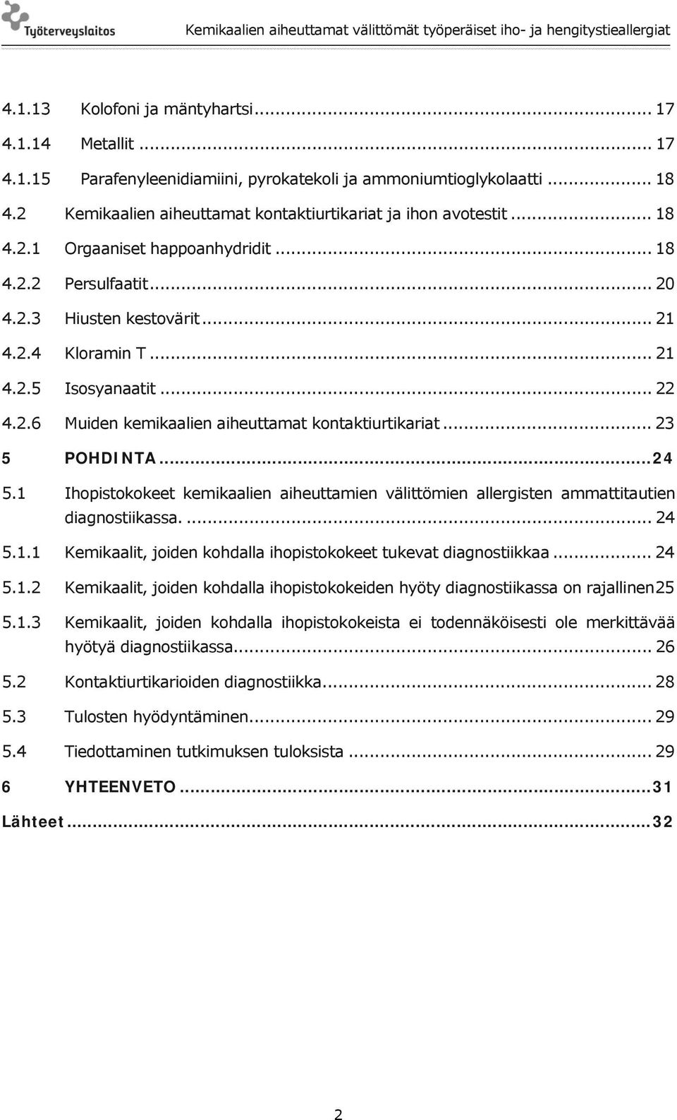 .. 23 5 POHDINTA... 24 5.1 Ihopistokokeet kemikaalien aiheuttamien välittömien allergisten ammattitautien diagnostiikassa.... 24 5.1.1 Kemikaalit, joiden kohdalla ihopistokokeet tukevat diagnostiikkaa.