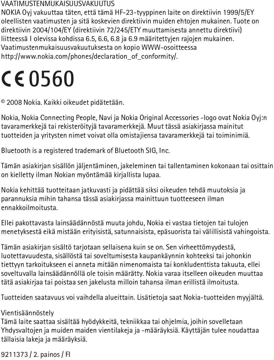 Vaatimustenmukaisuusvakuutuksesta on kopio WWW-osoitteessa http://www.nokia.com/phones/declaration_of_conformity/. 2008 Nokia. Kaikki oikeudet pidätetään.