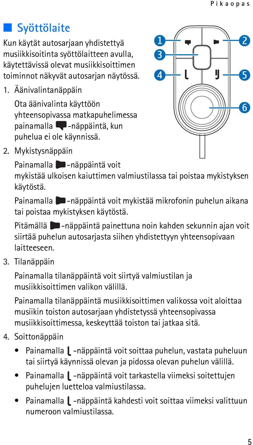 Mykistysnäppäin Painamalla -näppäintä voit mykistää ulkoisen kaiuttimen valmiustilassa tai poistaa mykistyksen käytöstä.