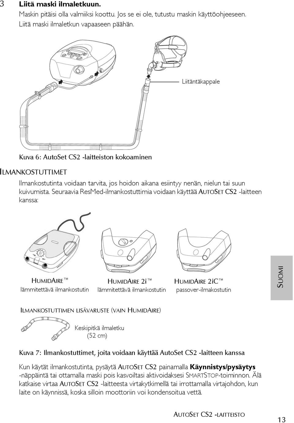Seuraavia ResMed-ilmankostuttimia voidaan käyttää AUTOSET CS2 -laitteen kanssa: HUMIDAIRE lämmitettävä ilmankostutin HUMIDAIRE 2i lämmitettävä ilmankostutin HUMIDAIRE 2iC passover-ilmakostutin SUOMI