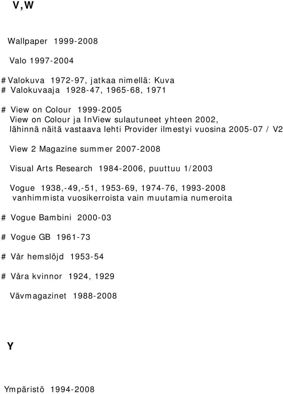 2007-2008 Visual Arts Research 1984-2006, puuttuu 1/2003 Vogue 1938,-49,-51, 1953-69, 1974-76, 1993-2008 vanhimmista vuosikerroista vain