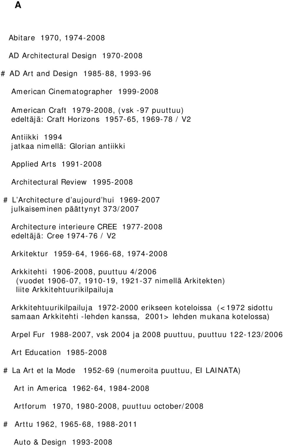 373/2007 Architecture interieure CREE 1977-2008 edeltäjä: Cree 1974-76 / V2 Arkitektur 1959-64, 1966-68, 1974-2008 Arkkitehti 1906-2008, puuttuu 4/2006 (vuodet 1906-07, 1910-19, 1921-37 nimellä