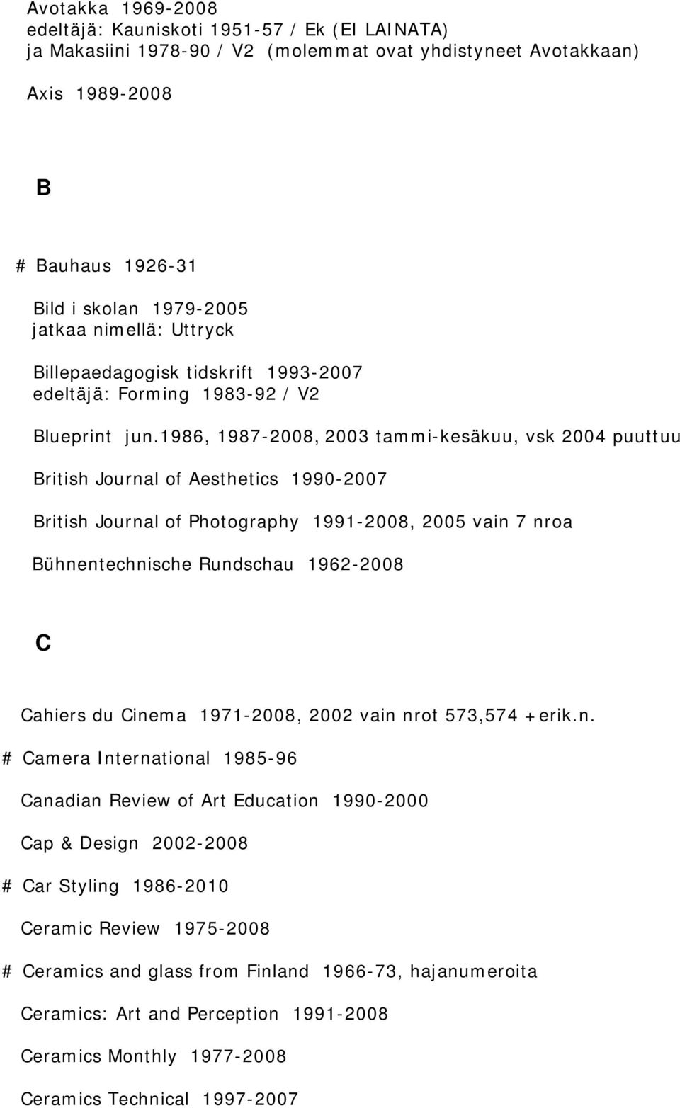 1986, 1987-2008, 2003 tammi-kesäkuu, vsk 2004 puuttuu British Journal of Aesthetics 1990-2007 British Journal of Photography 1991-2008, 2005 vain 7 nroa Bühnentechnische Rundschau 1962-2008 C Cahiers