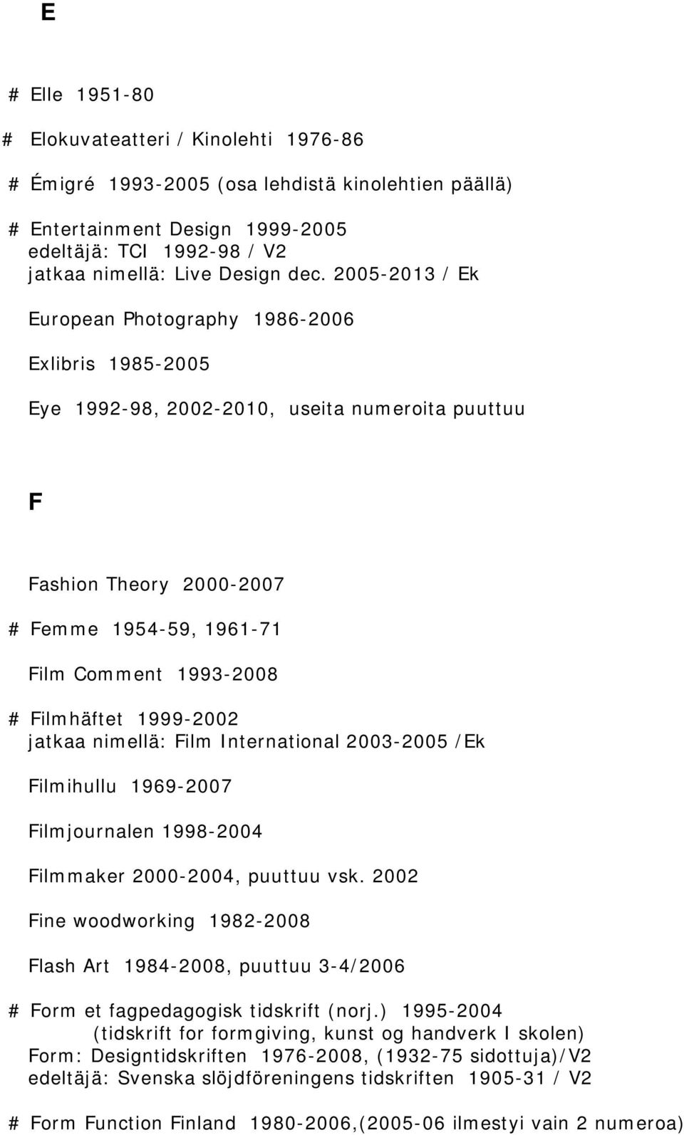 Filmhäftet 1999-2002 jatkaa nimellä: Film International 2003-2005 /Ek Filmihullu 1969-2007 Filmjournalen 1998-2004 Filmmaker 2000-2004, puuttuu vsk.