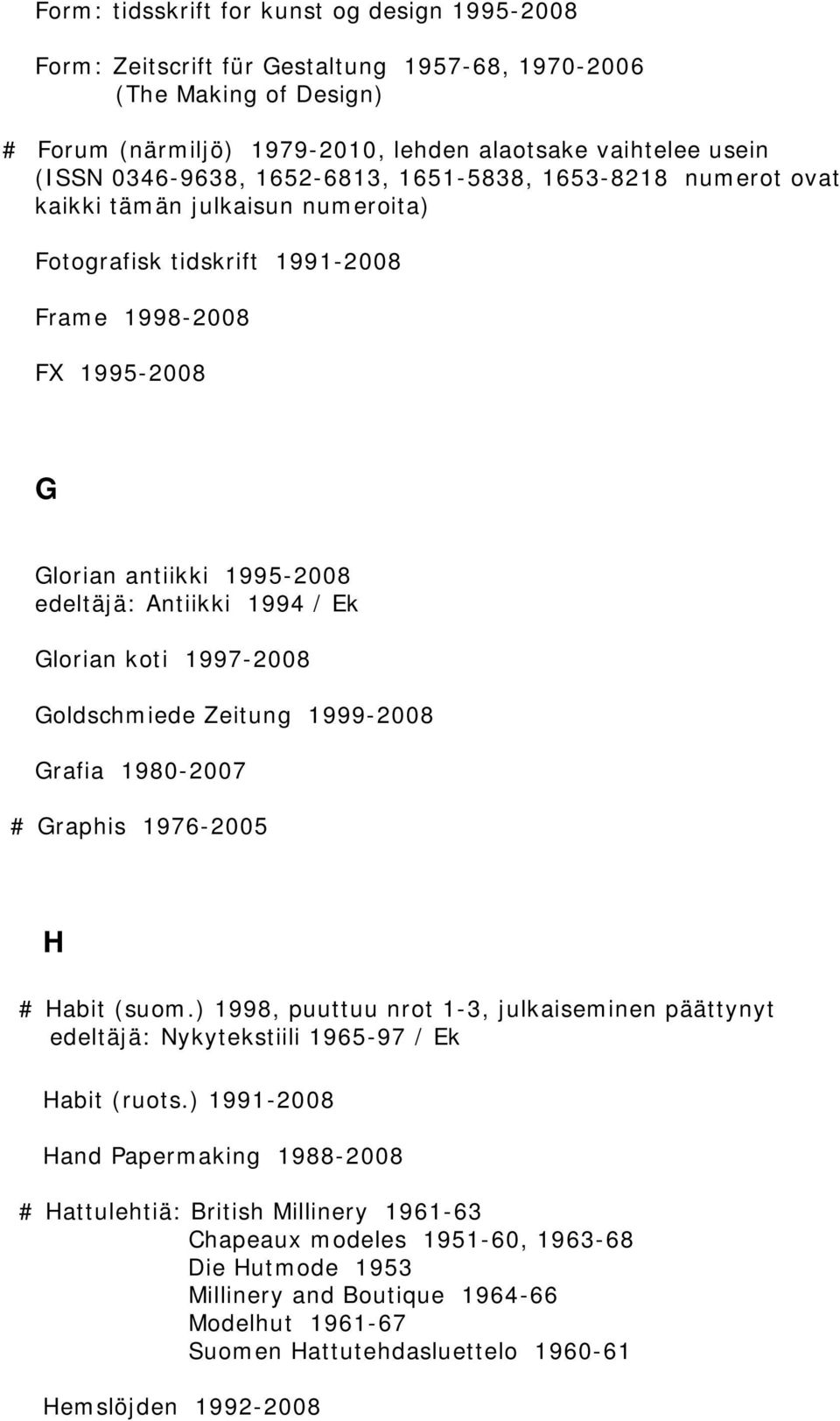 1994 / Ek Glorian koti 1997-2008 Goldschmiede Zeitung 1999-2008 Grafia 1980-2007 # Graphis 1976-2005 H # Habit (suom.