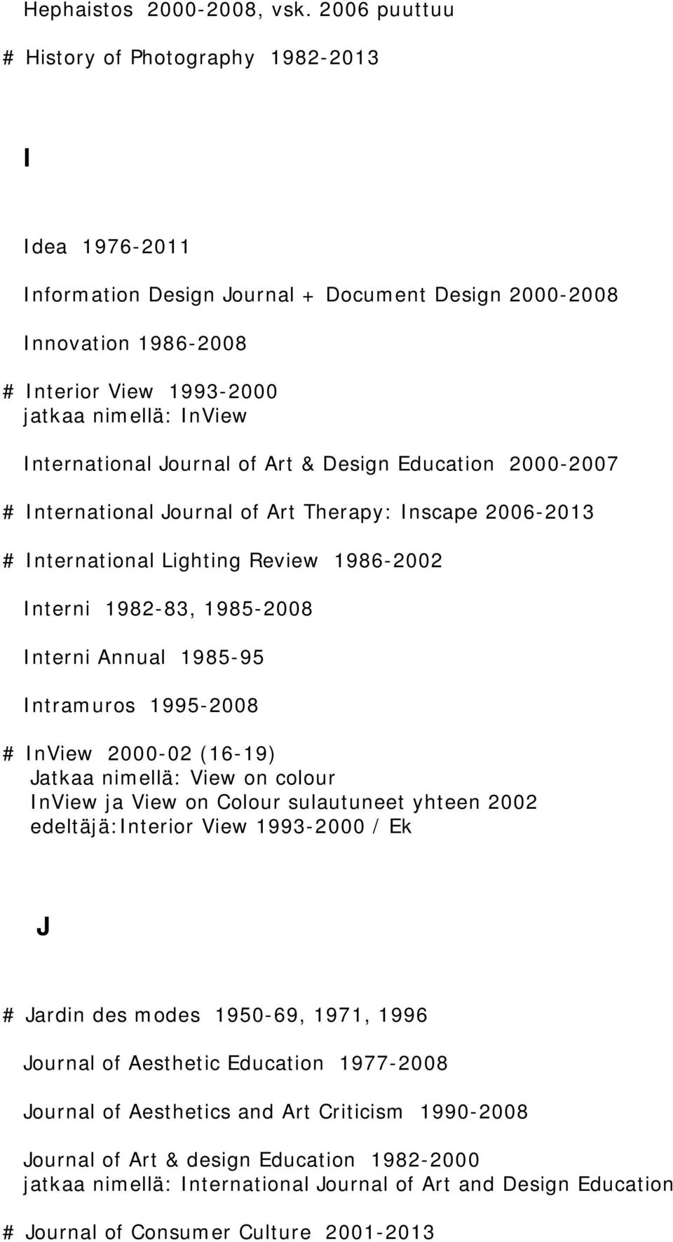 International Journal of Art & Design Education 2000-2007 # International Journal of Art Therapy: Inscape 2006-2013 # International Lighting Review 1986-2002 Interni 1982-83, 1985-2008 Interni Annual