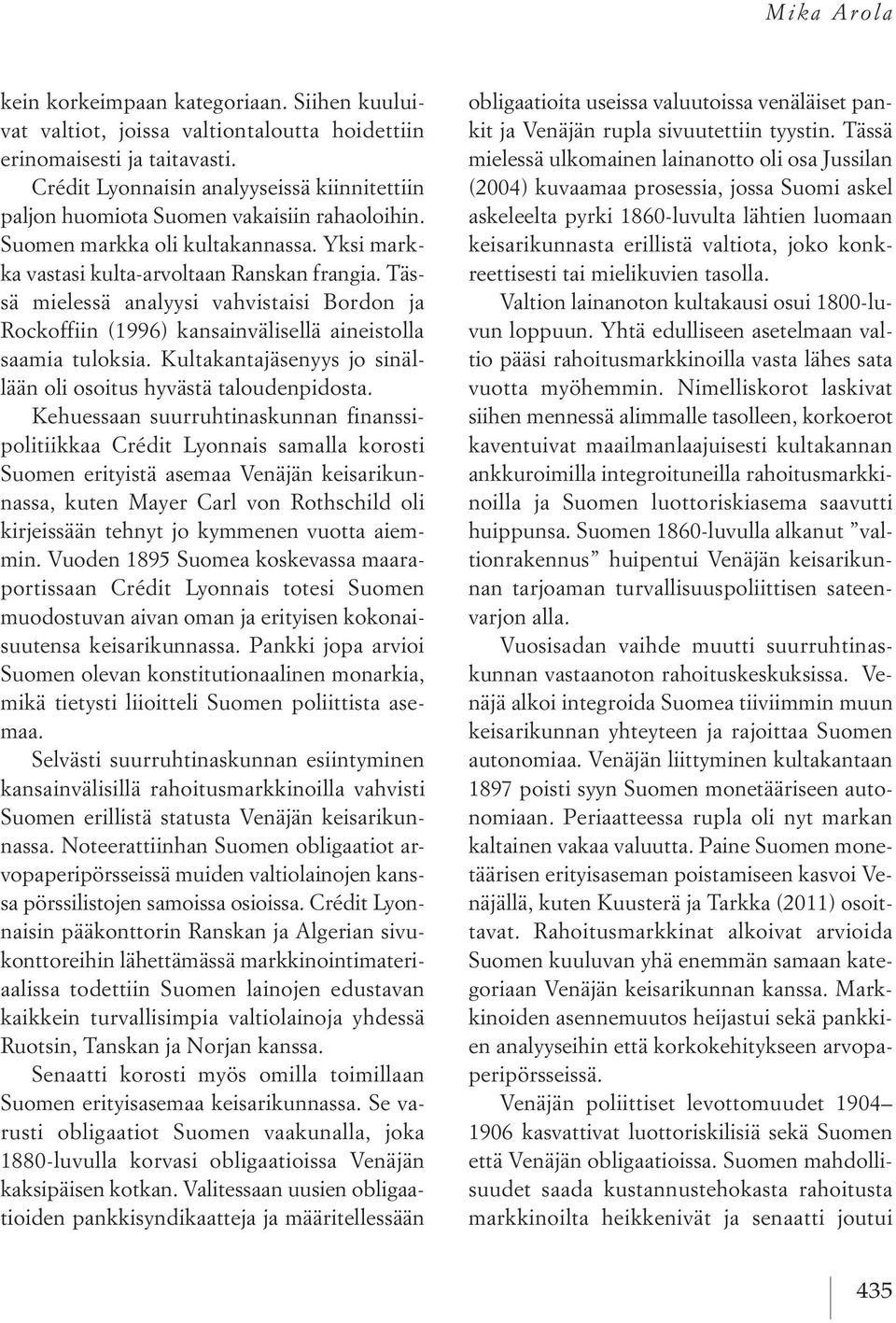 Tässä mielessä analyysi vahvistaisi Bordon ja Rockoffiin (1996) kansainvälisellä aineistolla saamia tuloksia. Kultakantajäsenyys jo sinällään oli osoitus hyvästä taloudenpidosta.