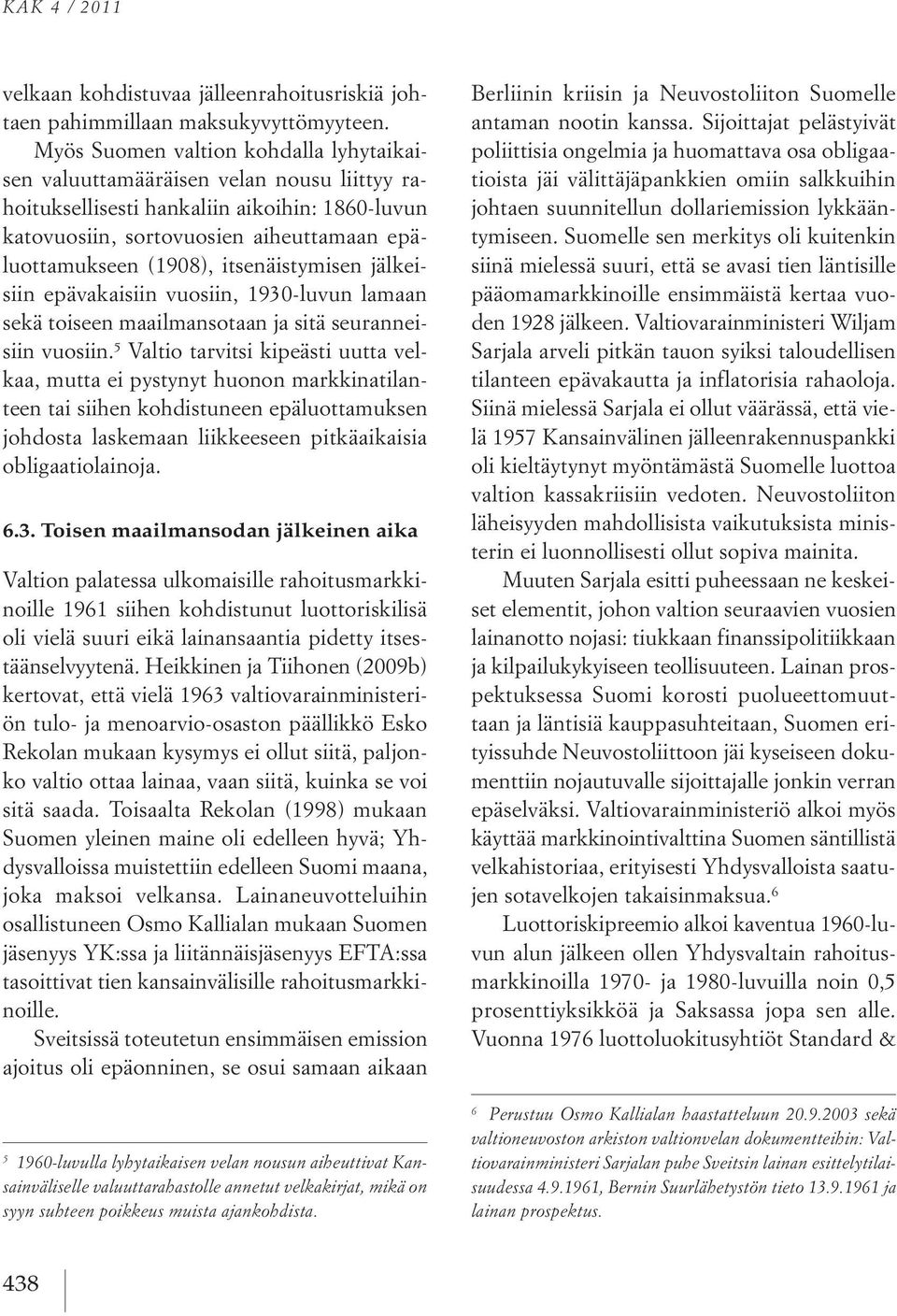 itsenäistymisen jälkeisiin epävakaisiin vuosiin, 1930-luvun lamaan sekä toiseen maailmansotaan ja sitä seuranneisiin vuosiin.