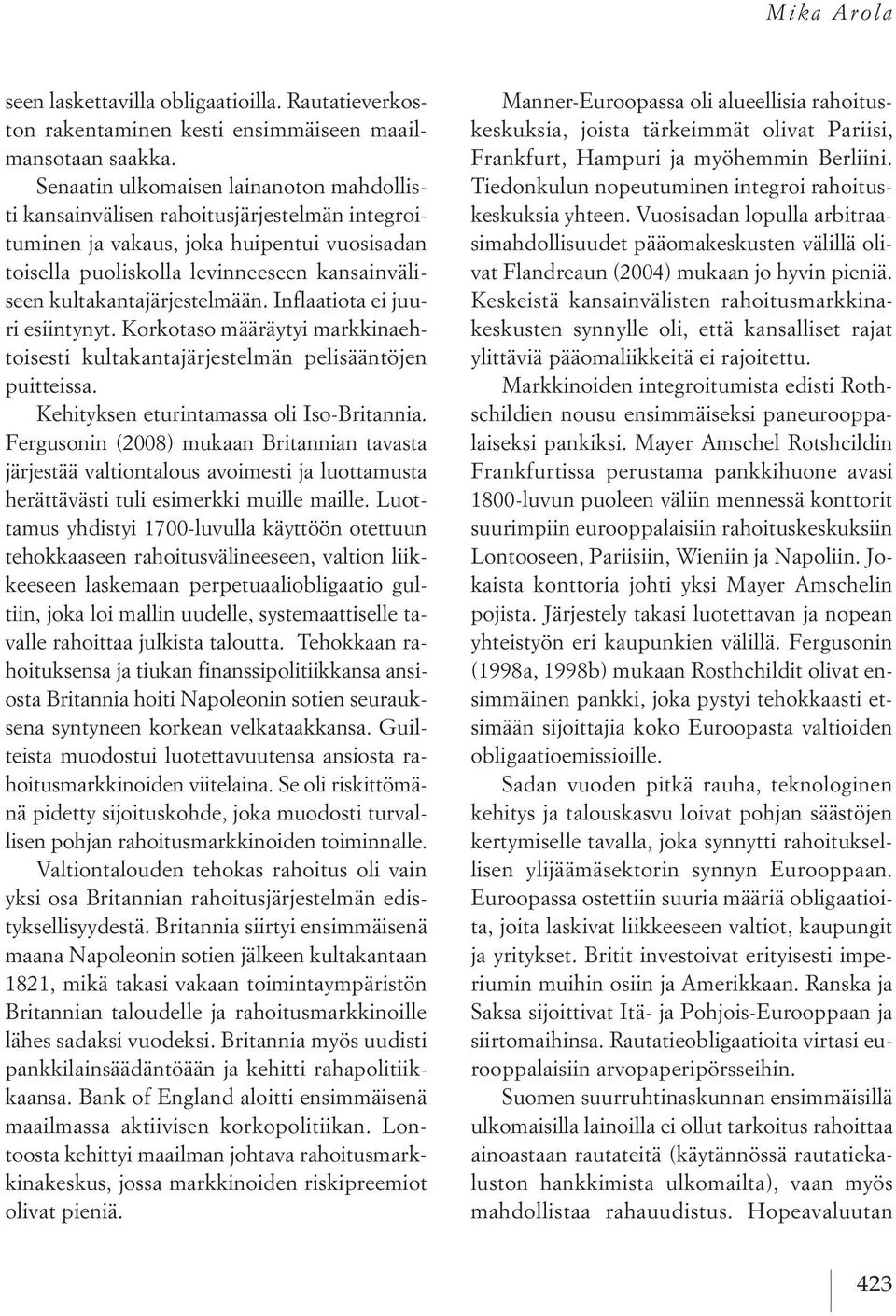 kultakantajärjestelmään. Inflaatiota ei juuri esiintynyt. Korkotaso määräytyi markkinaehtoisesti kultakantajärjestelmän pelisääntöjen puitteissa. Kehityksen eturintamassa oli Iso-Britannia.