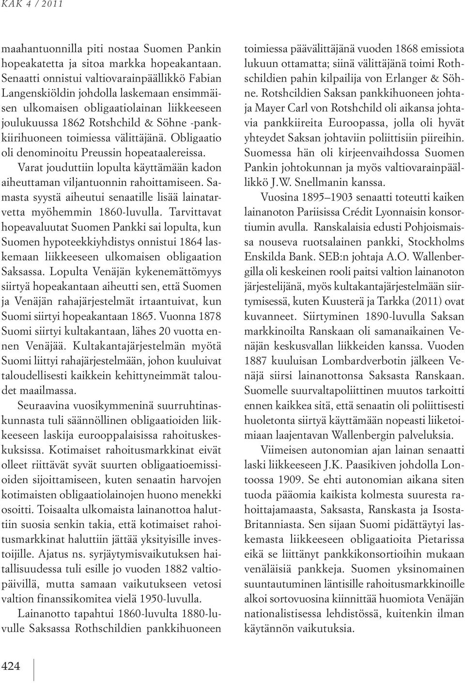 välittäjänä. Obligaatio oli denominoitu Preussin hopeataalereissa. Varat jouduttiin lopulta käyttämään kadon aiheuttaman viljantuonnin rahoittamiseen.