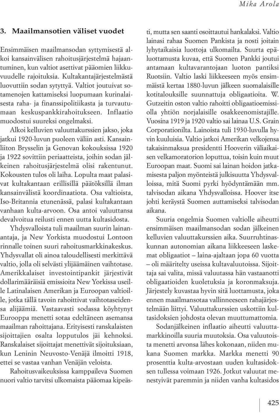 Inflaatio muodostui suureksi ongelmaksi. Alkoi kelluvien valuuttakurssien jakso, joka jatkui 1920-luvun puoleen väliin asti.