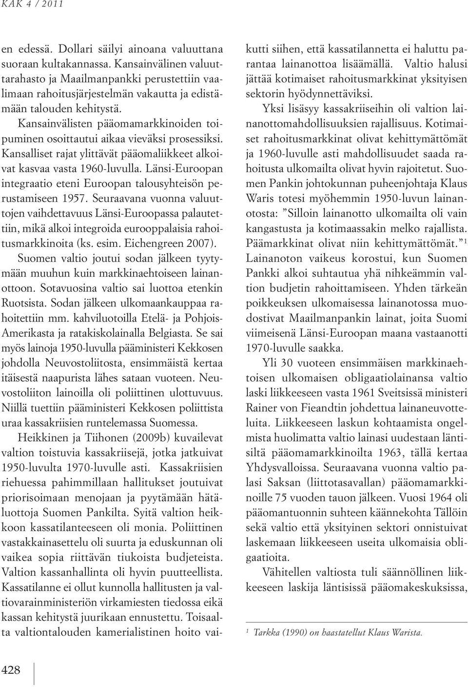 Kansainvälisten pääomamarkkinoiden toipuminen osoittautui aikaa vieväksi prosessiksi. Kansalliset rajat ylittävät pääomaliikkeet alkoivat kasvaa vasta 1960-luvulla.