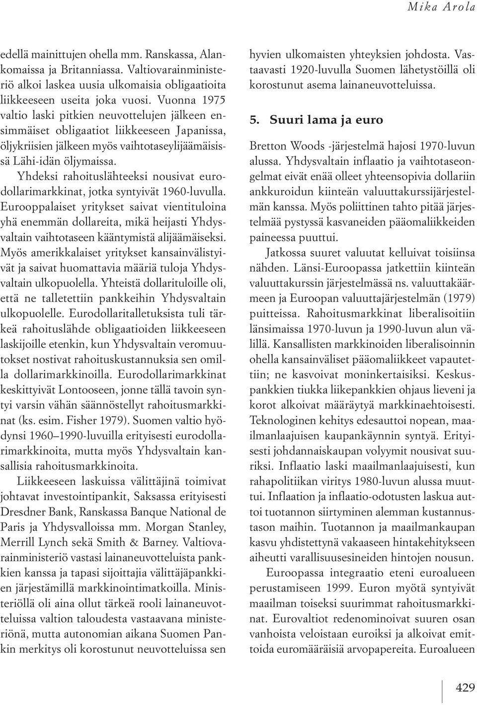 Yhdeksi rahoituslähteeksi nousivat eurodollarimarkkinat, jotka syntyivät 1960-luvulla.