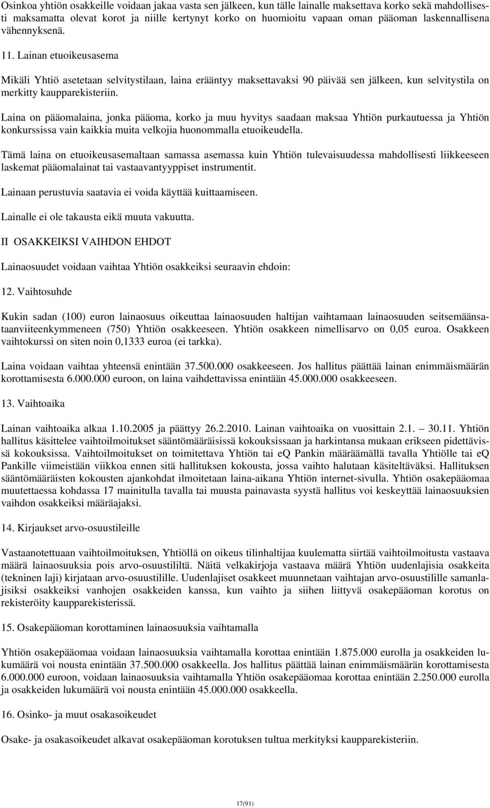 Laina on pääomalaina, jonka pääoma, korko ja muu hyvitys saadaan maksaa Yhtiön purkautuessa ja Yhtiön konkurssissa vain kaikkia muita velkojia huonommalla etuoikeudella.