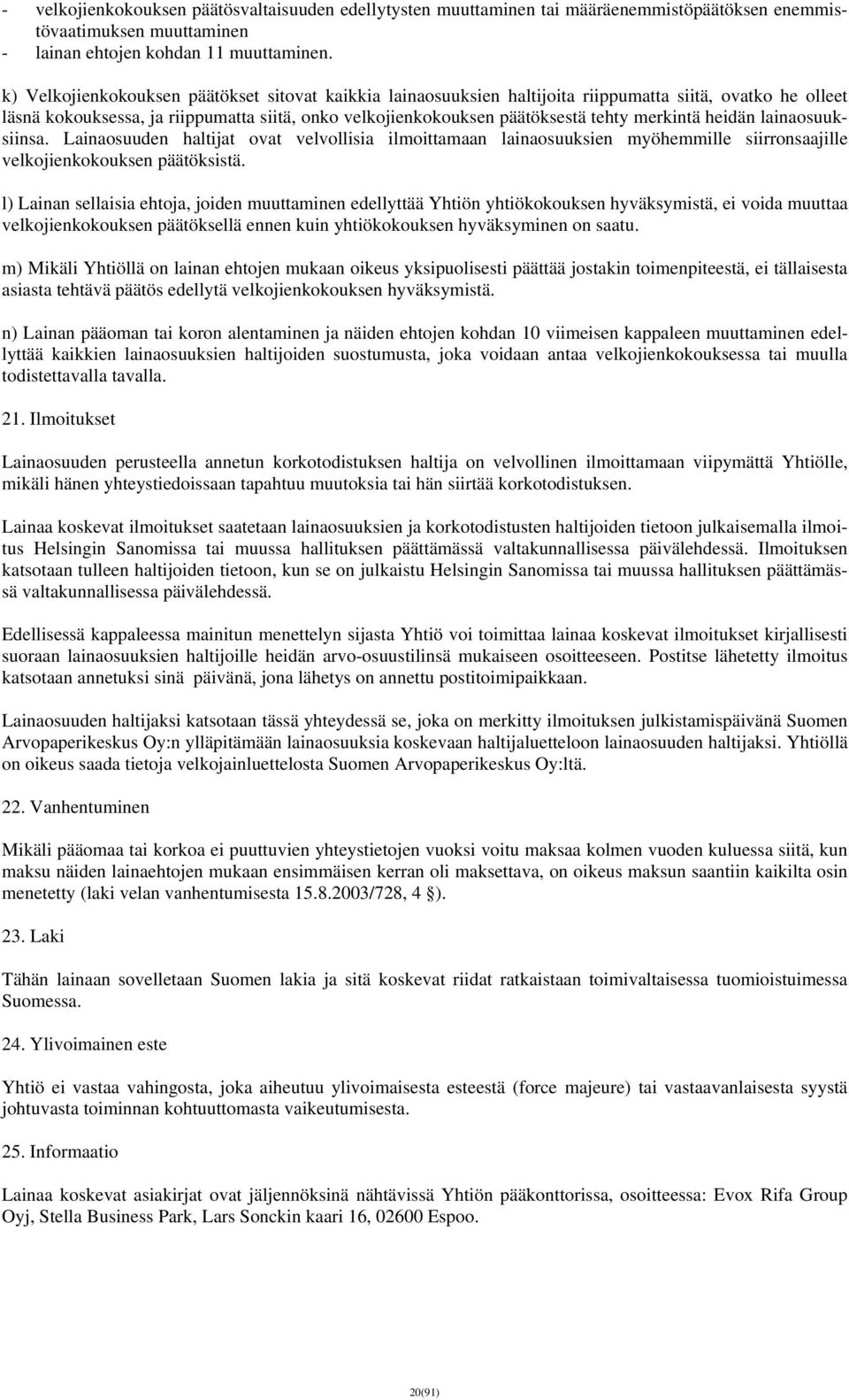 merkintä heidän lainaosuuksiinsa. Lainaosuuden haltijat ovat velvollisia ilmoittamaan lainaosuuksien myöhemmille siirronsaajille velkojienkokouksen päätöksistä.