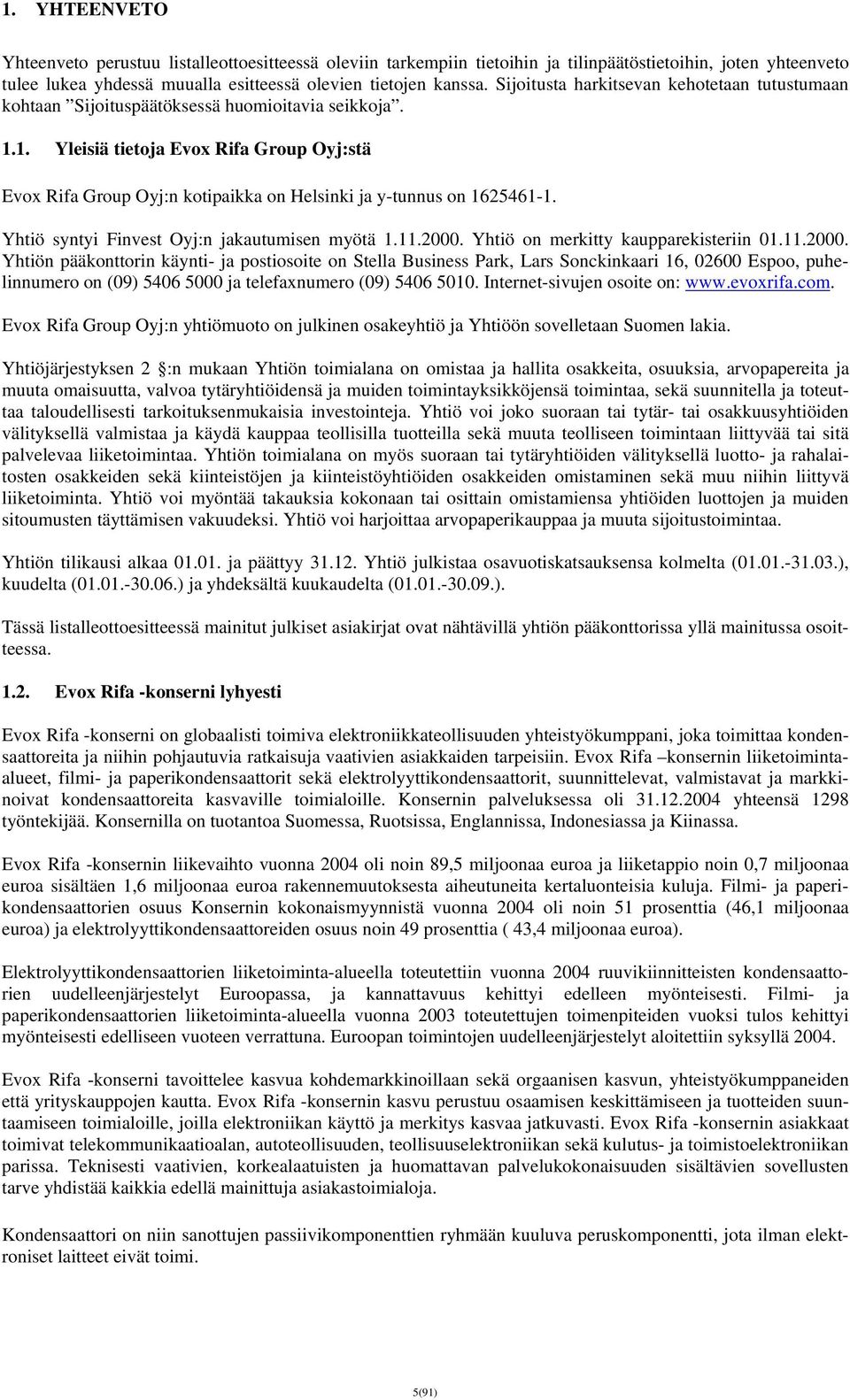 1. Yleisiä tietoja Evox Rifa Group Oyj:stä Evox Rifa Group Oyj:n kotipaikka on Helsinki ja y-tunnus on 1625461-1. Yhtiö syntyi Finvest Oyj:n jakautumisen myötä 1.11.2000.