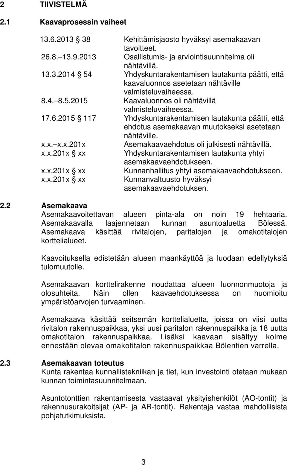 x. x.x.201x Asemakaavaehdotus oli julkisesti nähtävillä. x.x.201x xx Yhdyskuntarakentamisen lautakunta yhtyi asemakaavaehdotukseen. x.x.201x xx x.x.201x xx Kunnanhallitus yhtyi asemakaavaehdotukseen.