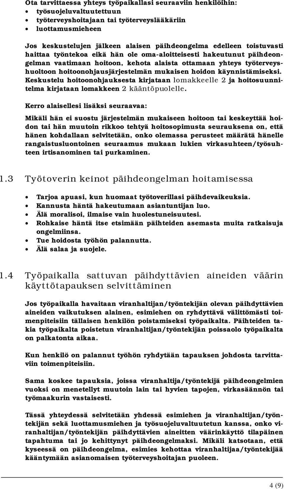 hoidon käynnistämiseksi. Keskustelu hoitoonohjauksesta kirjataan lomakkeelle 2 ja hoitosuunnitelma kirjataan lomakkeen 2 kääntöpuolelle.