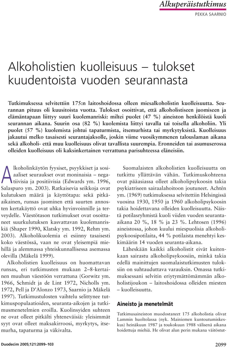 Tulokset osoittivat, että alkoholistiseen juomiseen ja elämäntapaan liittyy suuri kuolemanriski: miltei puolet (47 %) aineiston henkilöistä kuoli seurannan aikana.