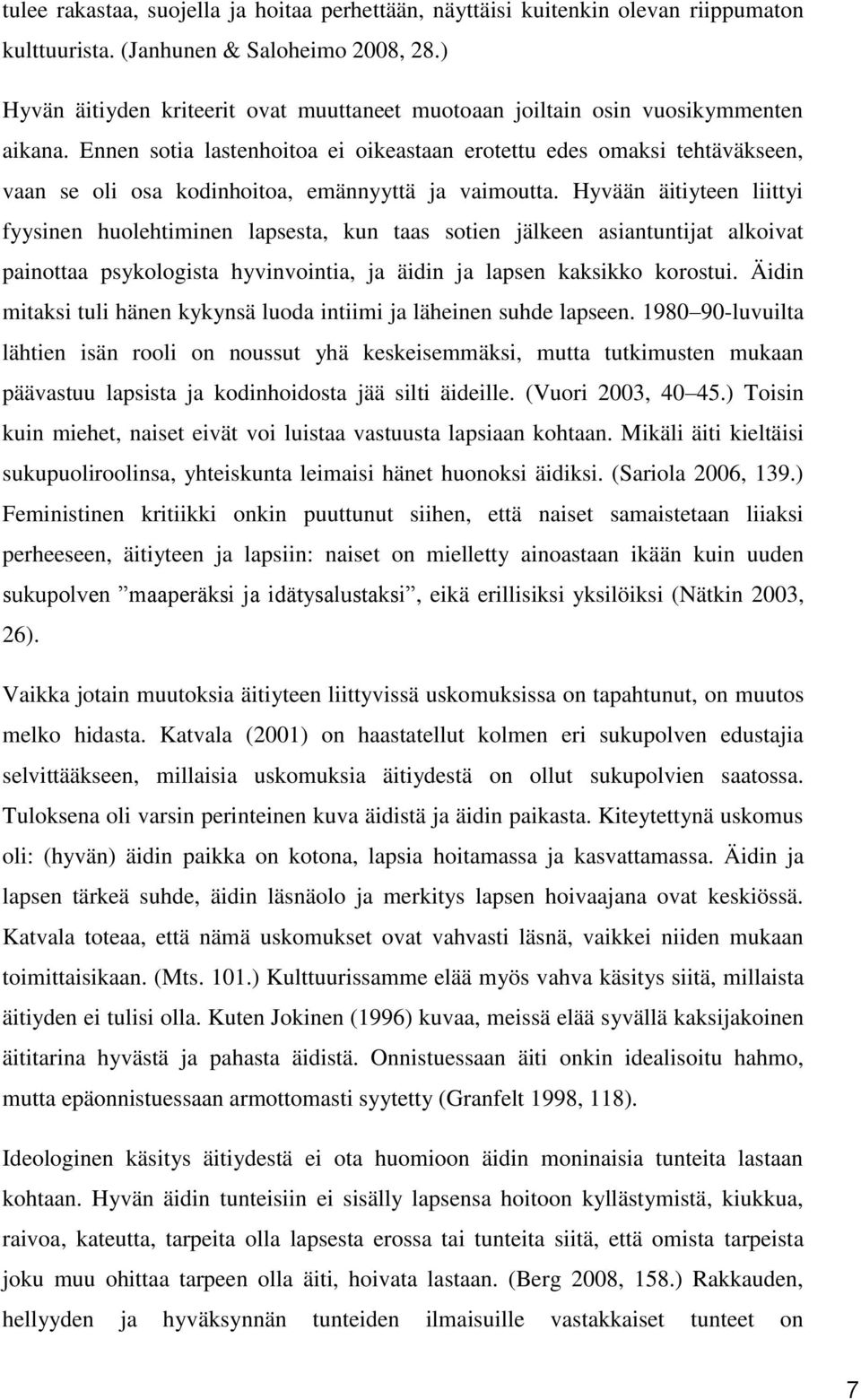 Ennen sotia lastenhoitoa ei oikeastaan erotettu edes omaksi tehtäväkseen, vaan se oli osa kodinhoitoa, emännyyttä ja vaimoutta.