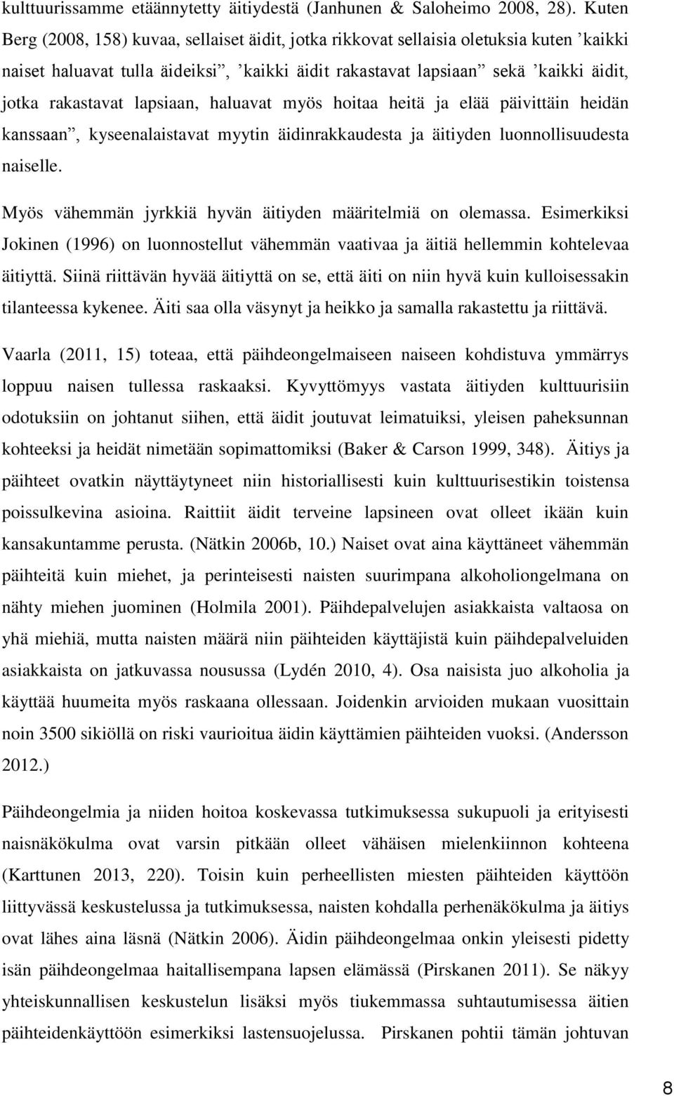 lapsiaan, haluavat myös hoitaa heitä ja elää päivittäin heidän kanssaan, kyseenalaistavat myytin äidinrakkaudesta ja äitiyden luonnollisuudesta naiselle.