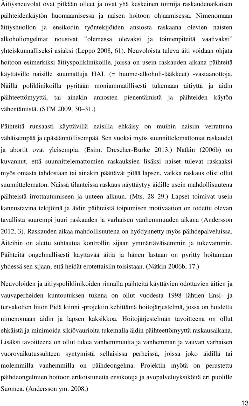 61). Neuvoloista tuleva äiti voidaan ohjata hoitoon esimerkiksi äitiyspoliklinikoille, joissa on usein raskauden aikana päihteitä käyttäville naisille suunnattuja HAL (= huume-alkoholi-lääkkeet)