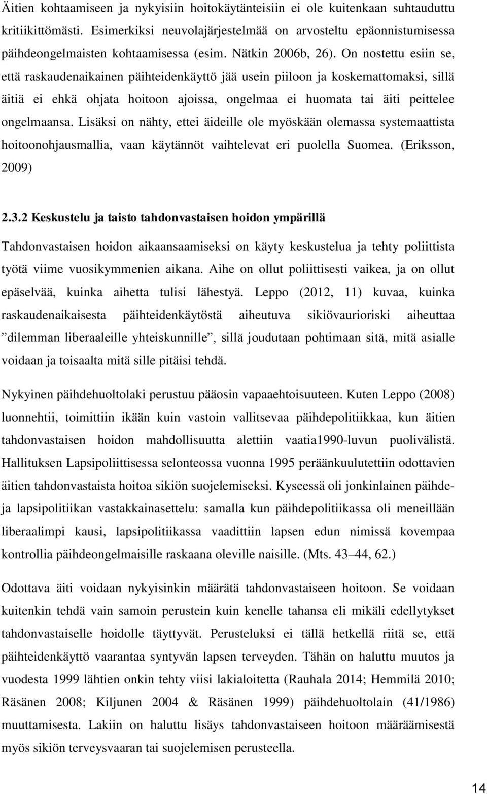 On nostettu esiin se, että raskaudenaikainen päihteidenkäyttö jää usein piiloon ja koskemattomaksi, sillä äitiä ei ehkä ohjata hoitoon ajoissa, ongelmaa ei huomata tai äiti peittelee ongelmaansa.