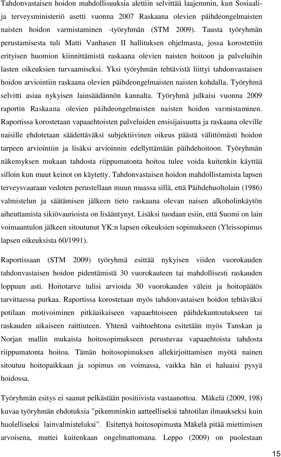 Tausta työryhmän perustamisesta tuli Matti Vanhasen II hallituksen ohjelmasta, jossa korostettiin erityisen huomion kiinnittämistä raskaana olevien naisten hoitoon ja palveluihin lasten oikeuksien