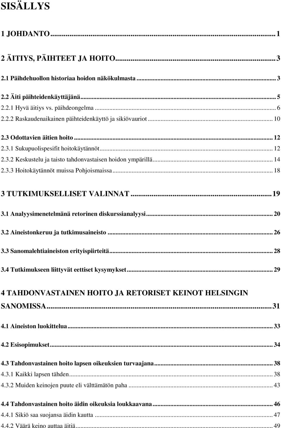 .. 18 3 TUTKIMUKSELLISET VALINNAT... 19 3.1 Analyysimenetelmänä retorinen diskurssianalyysi... 20 3.2 Aineistonkeruu ja tutkimusaineisto... 26 3.3 Sanomalehtiaineiston erityispiirteitä... 28 3.