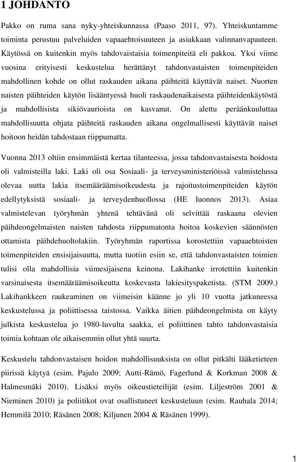 Yksi viime vuosina erityisesti keskustelua herättänyt tahdonvastaisten toimenpiteiden mahdollinen kohde on ollut raskauden aikana päihteitä käyttävät naiset.