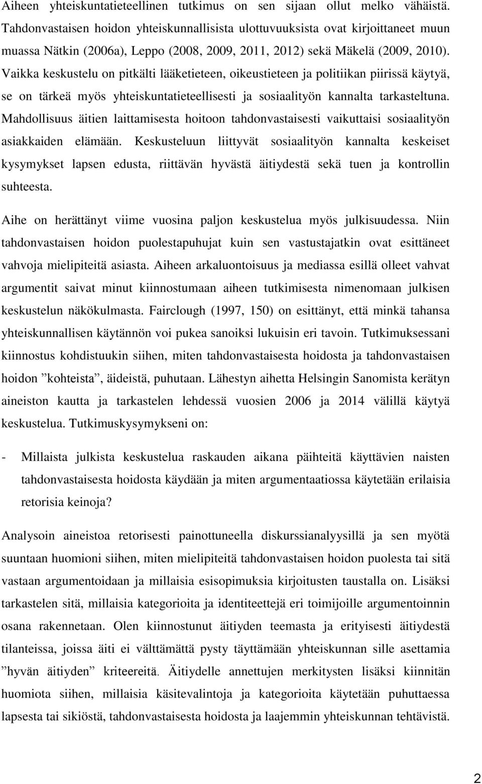 Vaikka keskustelu on pitkälti lääketieteen, oikeustieteen ja politiikan piirissä käytyä, se on tärkeä myös yhteiskuntatieteellisesti ja sosiaalityön kannalta tarkasteltuna.