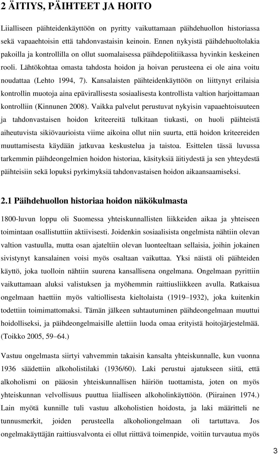 Lähtökohtaa omasta tahdosta hoidon ja hoivan perusteena ei ole aina voitu noudattaa (Lehto 1994, 7).