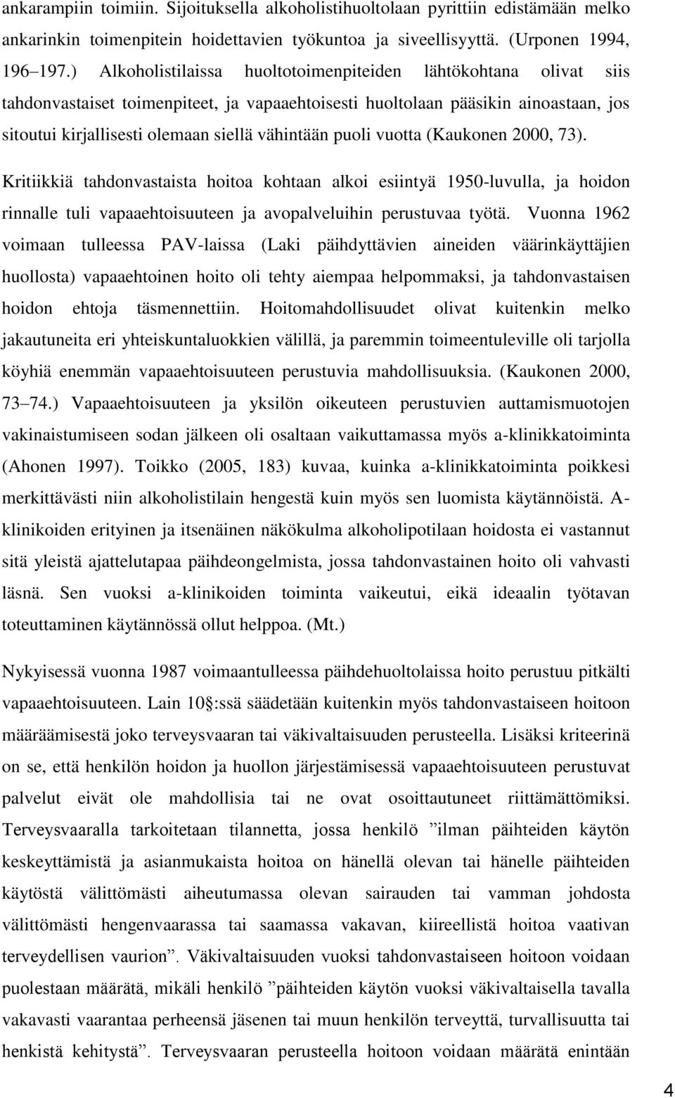 puoli vuotta (Kaukonen 2000, 73). Kritiikkiä tahdonvastaista hoitoa kohtaan alkoi esiintyä 1950-luvulla, ja hoidon rinnalle tuli vapaaehtoisuuteen ja avopalveluihin perustuvaa työtä.