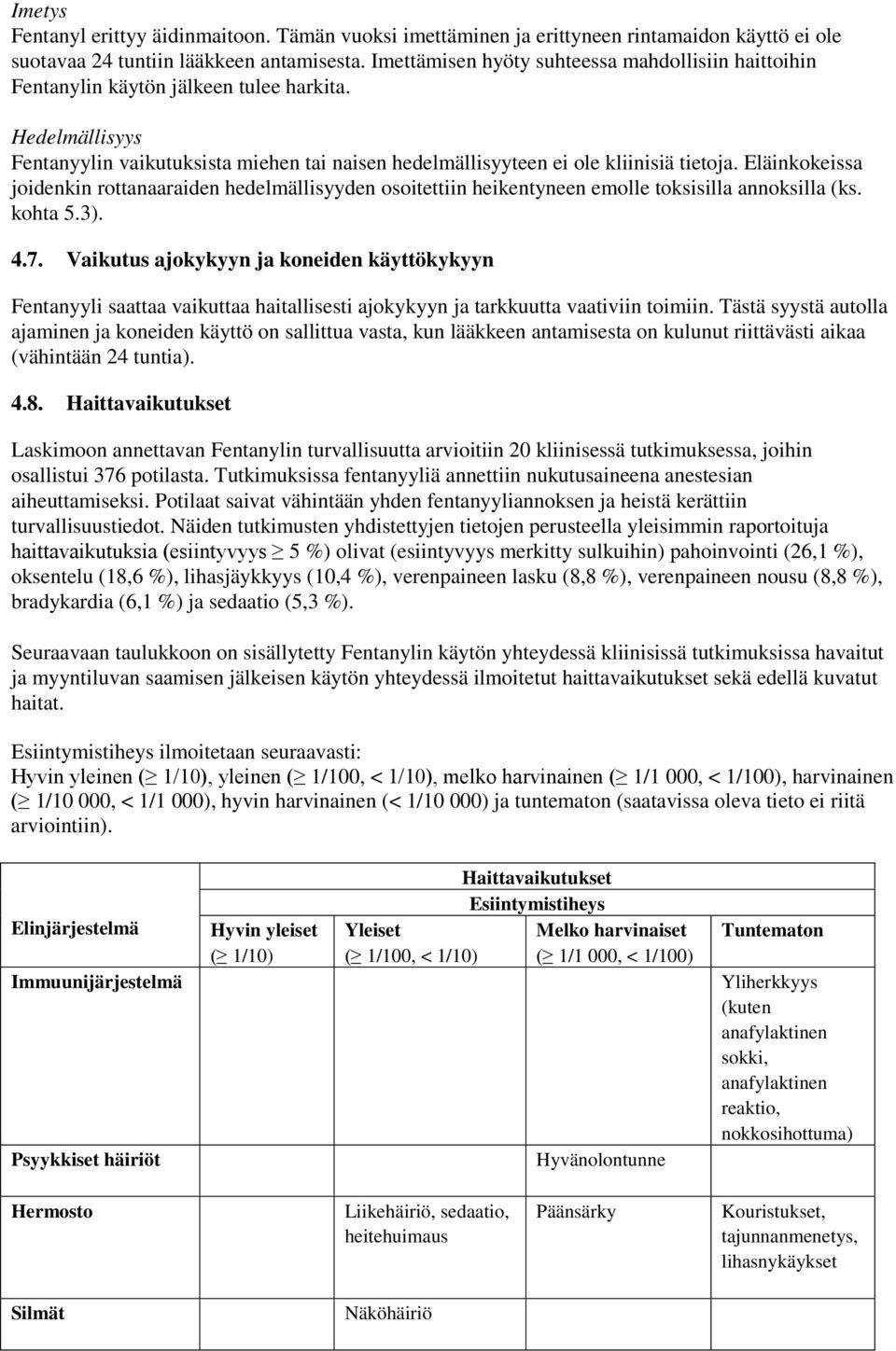 Eläinkokeissa joidenkin rottanaaraiden hedelmällisyyden osoitettiin heikentyneen emolle toksisilla annoksilla (ks. kohta 5.3). 4.7.