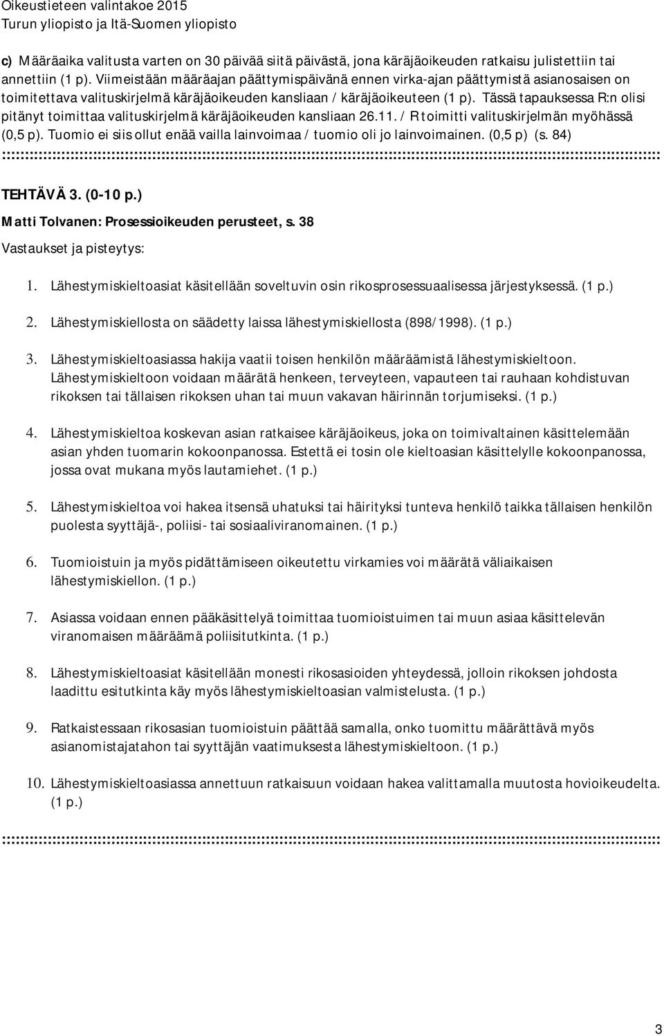 Tässä tapauksessa R:n olisi pitänyt toimittaa valituskirjelmä käräjäoikeuden kansliaan 26.11. / R toimitti valituskirjelmän myöhässä (0,5 p).