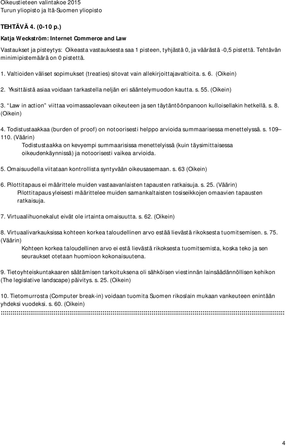 Law in action viittaa voimassaolevaan oikeuteen ja sen täytäntöönpanoon kulloisellakin hetkellä. s. 8. (Oikein) 4.