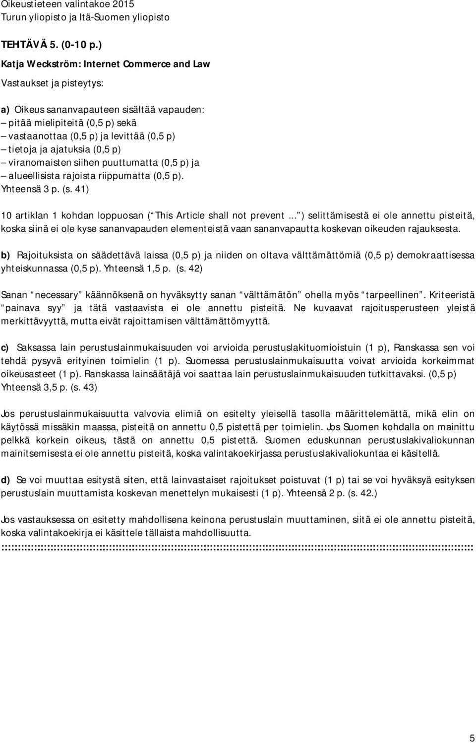 viranomaisten siihen puuttumatta (0,5 p) ja alueellisista rajoista riippumatta (0,5 p). Yhteensä 3 p. (s. 41) 10 artiklan 1 kohdan loppuosan ( This Article shall not prevent.