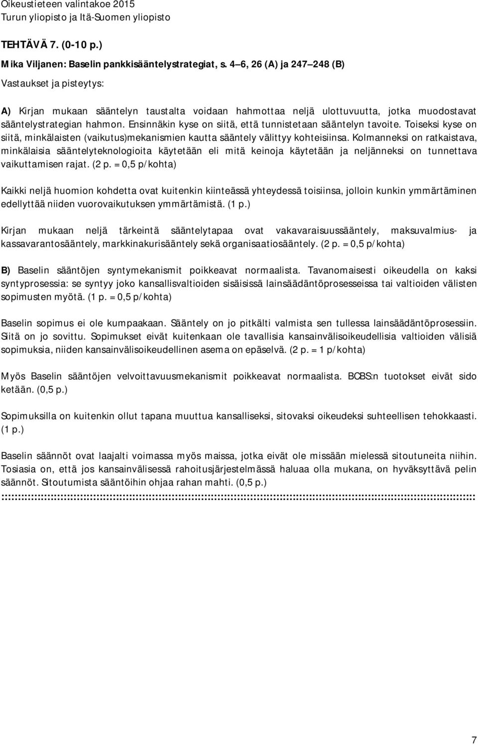 Ensinnäkin kyse on siitä, että tunnistetaan sääntelyn tavoite. Toiseksi kyse on siitä, minkälaisten (vaikutus)mekanismien kautta sääntely välittyy kohteisiinsa.