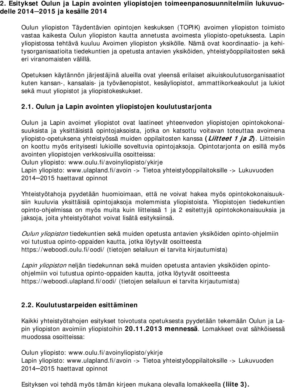 Nämä ovat koordinaatio- ja kehitysorganisaatioita tiedekuntien ja opetusta antavien yksiköiden, yhteistyöoppilaitosten sekä eri viranomaisten välillä.