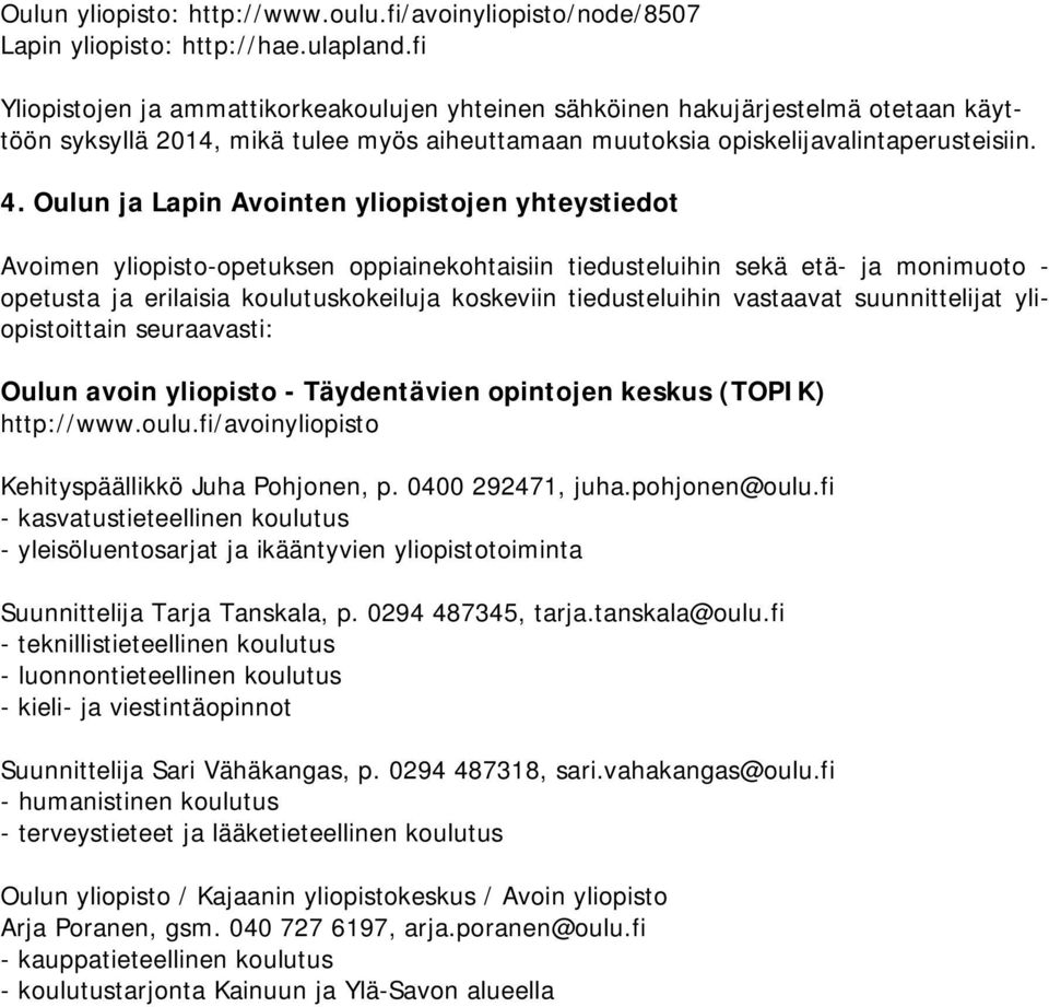 Oulun ja Lapin Avointen yliopistojen yhteystiedot Avoimen yliopisto-opetuksen oppiainekohtaisiin tiedusteluihin sekä etä- ja monimuoto - opetusta ja erilaisia koulutuskokeiluja koskeviin