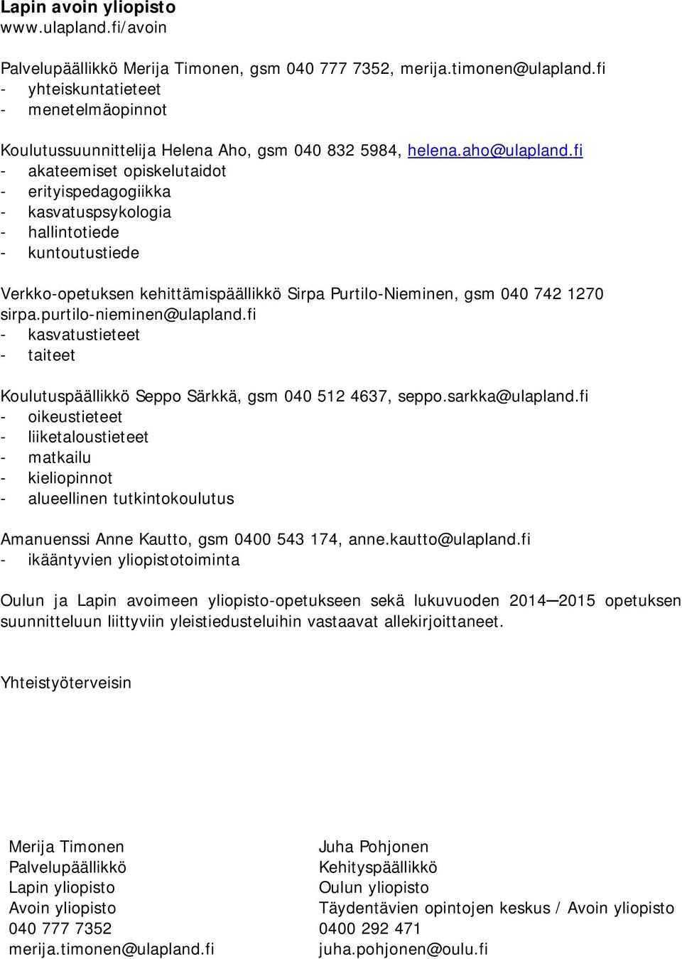 fi - akateemiset opiskelutaidot - erityispedagogiikka - kasvatuspsykologia - hallintotiede - kuntoutustiede Verkko-opetuksen kehittämispäällikkö Sirpa Purtilo-Nieminen, gsm 040 742 1270 sirpa.