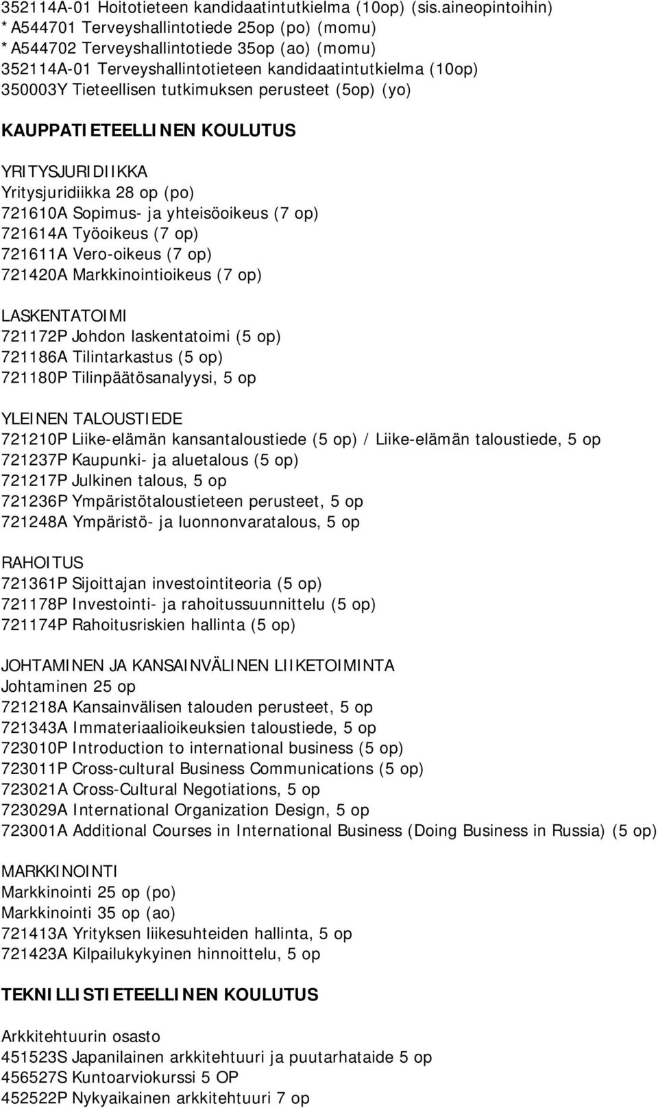 tutkimuksen perusteet (5op) (yo) KAUPPATIETEELLINEN KOULUTUS YRITYSJURIDIIKKA Yritysjuridiikka 28 op (po) 721610A Sopimus- ja yhteisöoikeus (7 op) 721614A Työoikeus (7 op) 721611A Vero-oikeus (7 op)