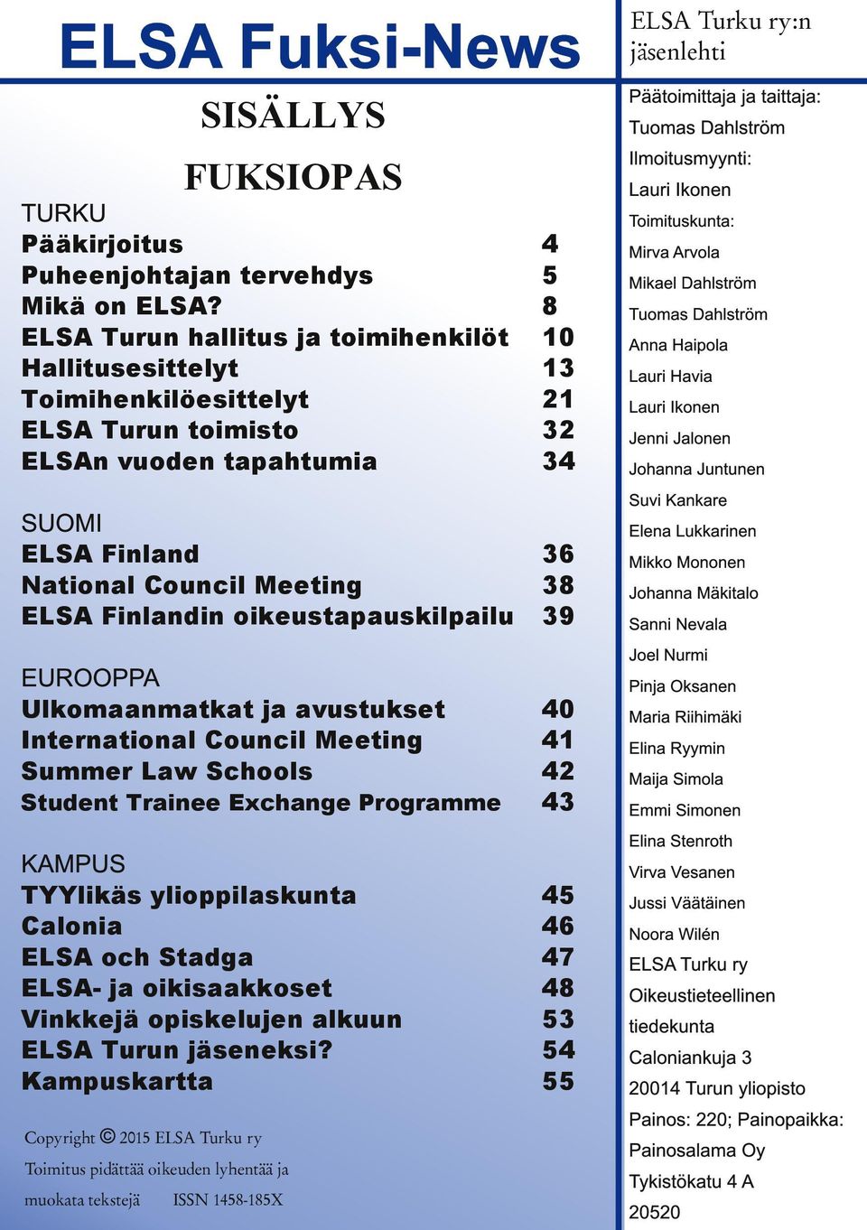 Finlandin oikeustapauskilpailu 39 EUROOPPA Ulkomaanmatkat ja avustukset 40 International Council Meeting 41 Summer Law Schools 42 Student Trainee Exchange Programme 43 KAMPUS TYYlikäs ylioppilaskunta