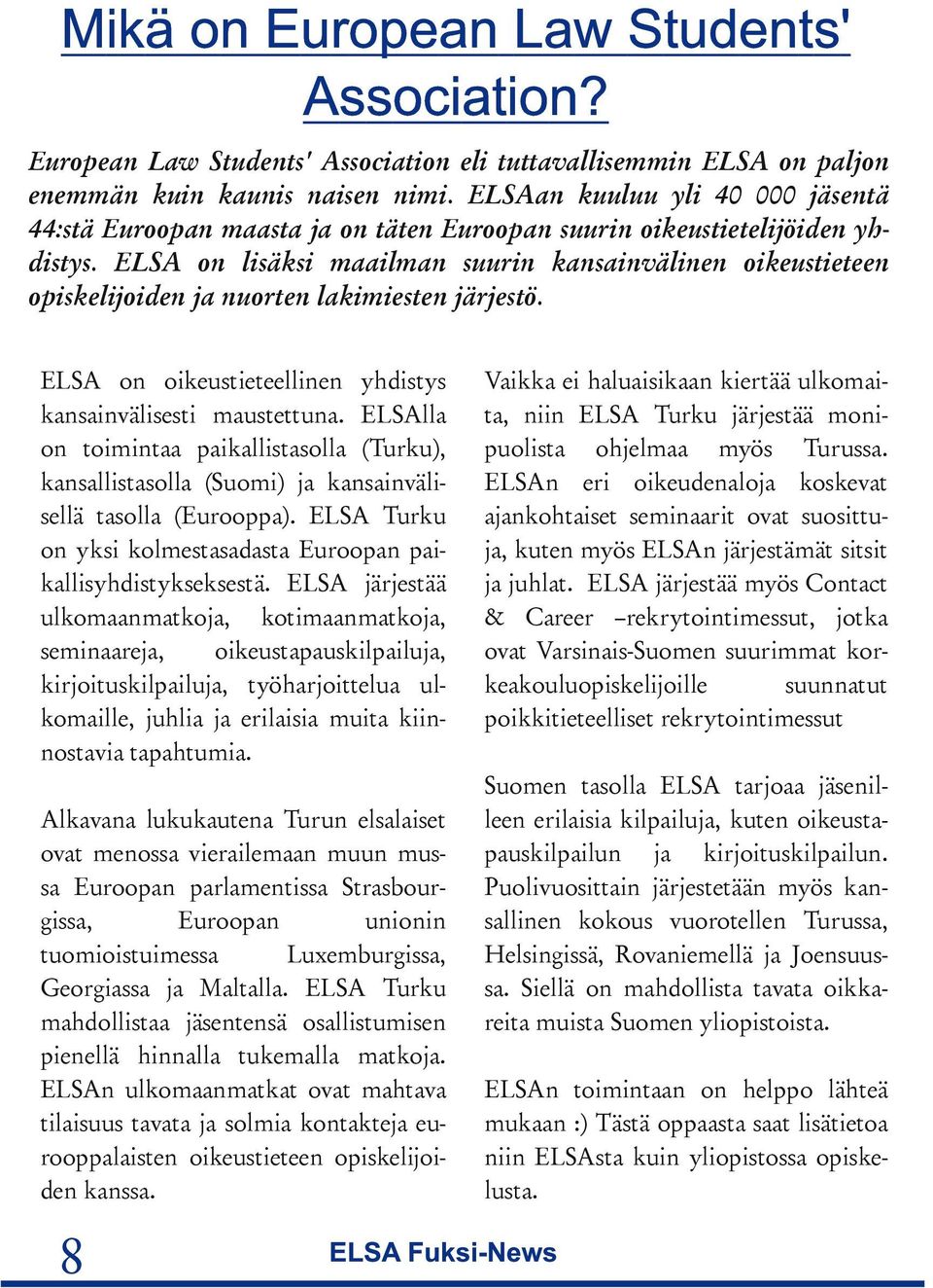 ELSA on lisäksi maailman suurin kansainvälinen oikeustieteen opiskelijoiden ja nuorten lakimiesten järjestö. ELSA on oikeustieteellinen yhdistys kansainvälisesti maustettuna.