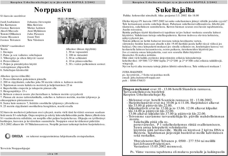 Ylihengitys ja sihen liittyvät vaarat 3. 50 m selkäuinti 4. Perusvälineet 4. 10 m pituussukellus 5. Poijun ja pintaköyden käyttö 5. 30 s veden polkeminen sormet vedenpinnan yläpuolella 6.