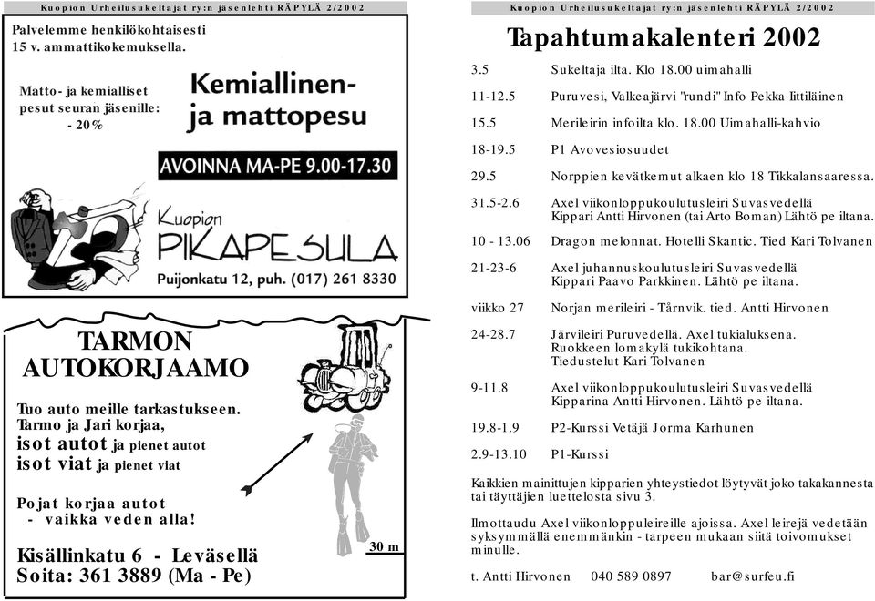 5 Norppien kevätkemut alkaen klo 18 Tikkalansaaressa. 31.5-2.6 Axel viikonloppukoulutusleiri Suvasvedellä Kippari Antti Hirvonen (tai Arto Boman) Lähtö pe iltana. 10-13.06 Dragon melonnat.
