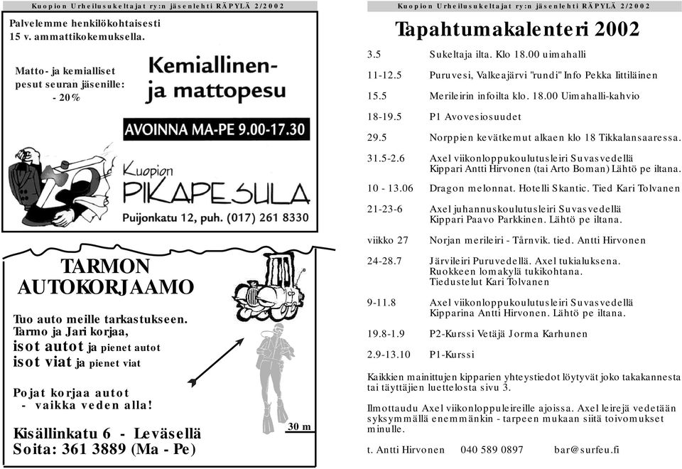 5 Norppien kevätkemut alkaen klo 18 Tikkalansaaressa. 31.5-2.6 Axel viikonloppukoulutusleiri Suvasvedellä Kippari Antti Hirvonen (tai Arto Boman) Lähtö pe iltana. 10-13.06 Dragon melonnat.