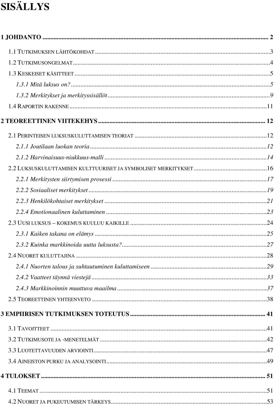 2 LUKSUSKULUTTAMISEN KULTTUURISET JA SYMBOLISET MERKITYKSET...16 2.2.1 Merkitysten siirtymisen prosessi...17 2.2.2 Sosiaaliset merkitykset...19 2.2.3 Henkilökohtaiset merkitykset...21 2.2.4 Emotionaalinen kuluttaminen.