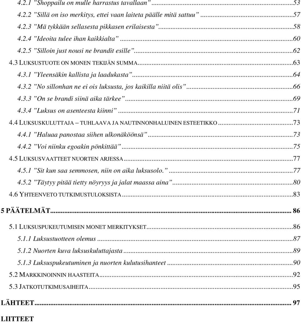 ..66 4.3.3 On se brandi siinä aika tärkee...69 4.3.4 Luksus on asenteesta kiinni...71 4.4 LUKSUSKULUTTAJA TUHLAAVA JA NAUTINNONHALUINEN ESTEETIKKO...73 4.4.1 Haluaa panostaa siihen ulkonäköönsä...73 4.4.2 Voi niinku egoakin pönkittää.